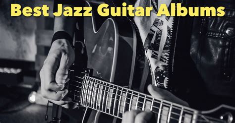 The Best Jazz Guitar Albums Ever Recorded: List With Reviews & Audio Samples