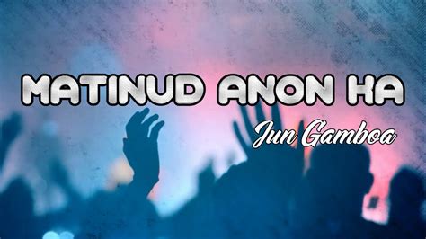 Matinud Anon ka LYRICS By Jun Gamboa Band | Bisaya christian song Chords - Chordify