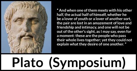 Plato: “And when one of them meets with his other half, the...”