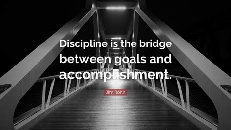 Jim Rohn Quote: “Discipline is the bridge between goals and ...