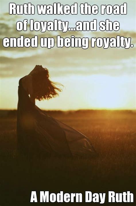 Ruth walked the road of loyalty...and she ended up being royalty. A Modern Day Ruth (courtesy of ...