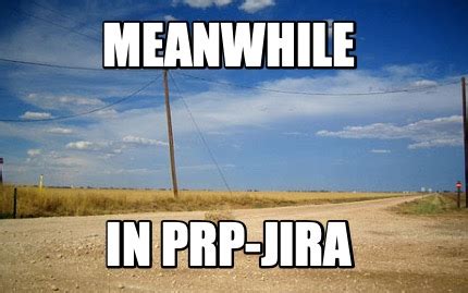 Meme Creator - Funny Meanwhile In prp-jira Meme Generator at MemeCreator.org!