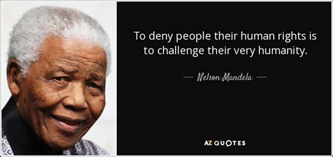 Nelson Mandela quote: To deny people their human rights is to challenge ...