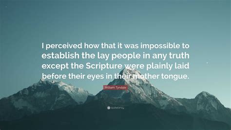 William Tyndale Quote: “I perceived how that it was impossible to establish the lay people in ...