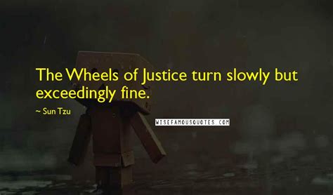 Sun Tzu Quotes: The Wheels of Justice turn slowly but exceedingly fine.