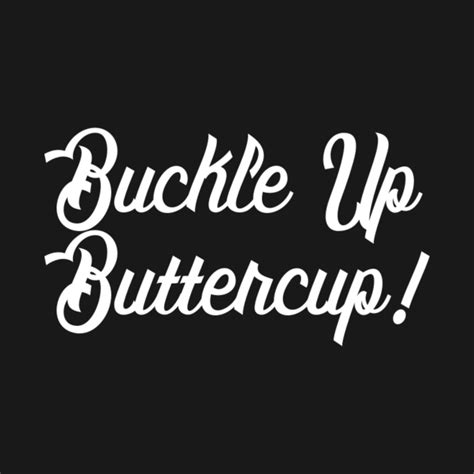 Buckle Up Buttercup! - Buckle Up Buttercup - T-Shirt | TeePublic