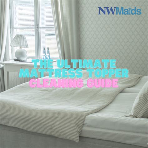 The Ultimate Mattress Topper Cleaning Guide | NW Maids