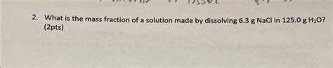 Solved 2. What is the mass fraction of a solution made by | Chegg.com