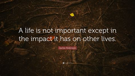 Jackie Robinson Quote: “A life is not important except in the impact it has on other lives.”