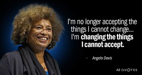 Angela Davis quote: I'm no longer accepting the things I cannot change...I'm changing...