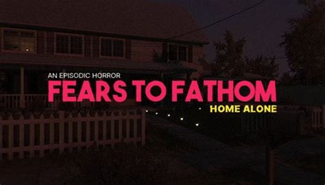 Fears to Fathom - Home Alone - Fears to Fathom is an episodic psychological horror game where ...