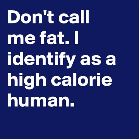 Don't call me fat. I identify as a high calorie human. - Post by Sasquatchprime on Boldomatic