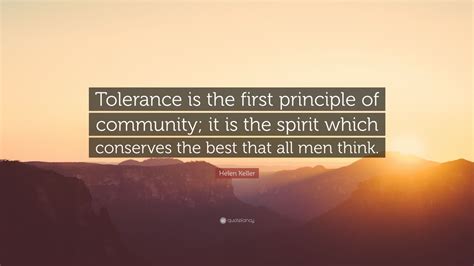 Helen Keller Quote: “Tolerance is the first principle of community; it is the spirit which ...