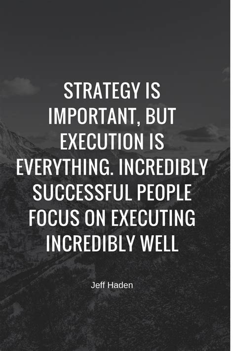 STRATEGY IS IMPORTANT, BUT EXECUTION IS EVERYTHING. INCREDIBLY ...