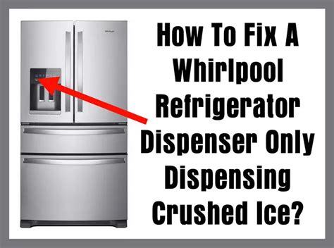 How To Fix A Whirlpool Refrigerator Dispenser Only Dispensing Crushed Ice?