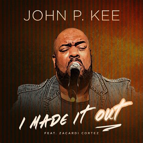 ‎I Made It Out (feat. Zacardi Cortez) [Radio Edit] - Single - Album by John P. Kee - Apple Music