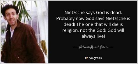 Mehmet Murat Ildan quote: Nietzsche says God is dead. Probably now God says Nietzsche...