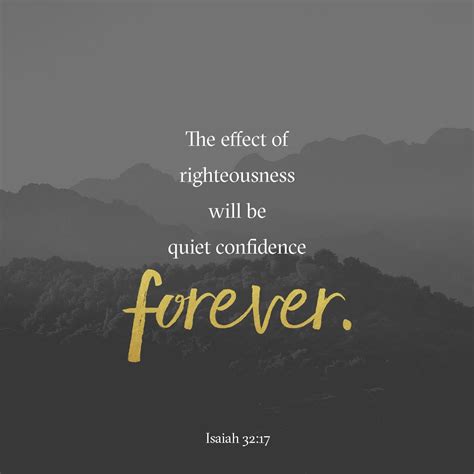 The fruit of that righteousness will be peace; its effect will be quietness and confidence ...