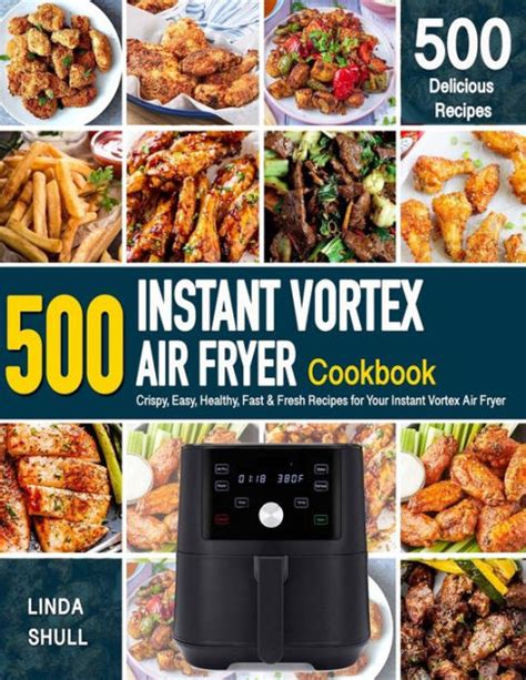 INSTANT VORTEX AIR FRYER Cookbook: 500 Crispy, Easy, Healthy, Fast & Fresh Recipes For Your ...