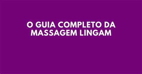 O Guia Completo da Massagem Lingam. 😍 Conheça tudo sobre a milenar arte: - As principais ...