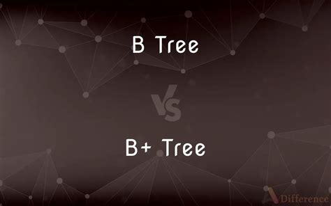 B Tree vs. B+ Tree — What’s the Difference?