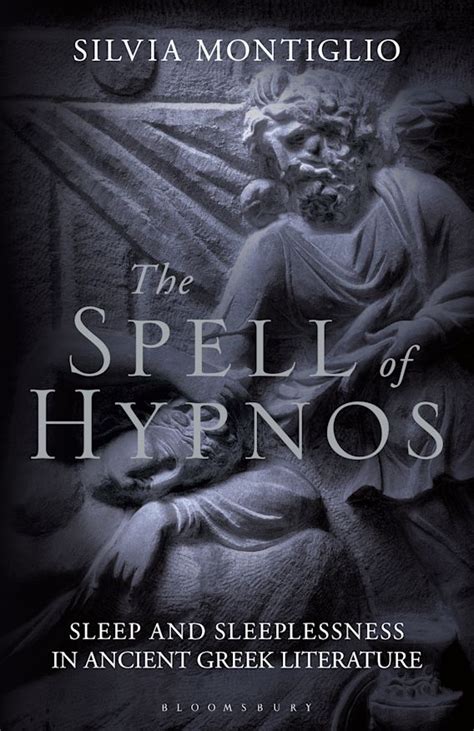 The Spell of Hypnos: Sleep and Sleeplessness in Ancient Greek Literature: Silvia Montiglio: I.B ...