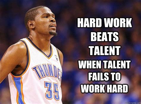 Hard work beats talent When talent fails to work hard - Kevin Durant - quickmeme