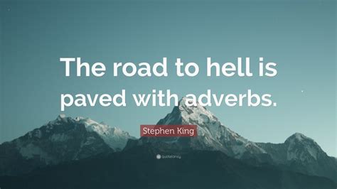 Stephen King Quote: “The road to hell is paved with adverbs.”