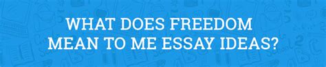 What Does Freedom Mean to Me Essay Ideas? - Aceyourpaper.com