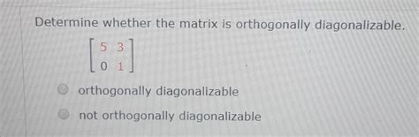 Solved Determine whether the matrix is orthogonally | Chegg.com