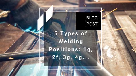 5 Types of Welding Positions: 1g, 2f, 3g, 4g...