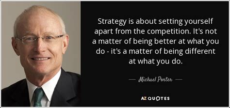 Michael Porter quote: Strategy is about setting yourself apart from the competition. It's...