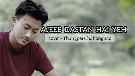 Ajeeb Dastan Hai Yeh | Thangpei Chahongnao | cover - YouTube