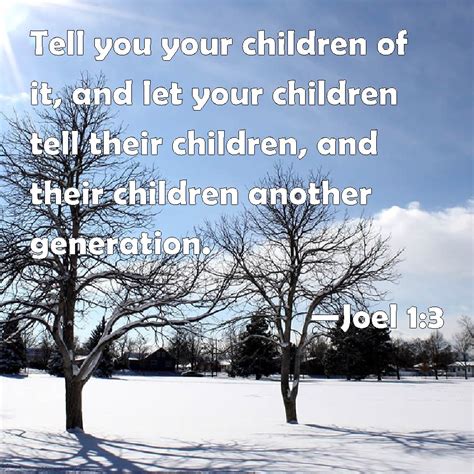 Joel 1:3 Tell you your children of it, and let your children tell their ...