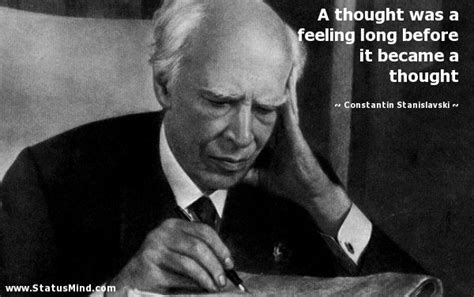 A thought was a feeling long before it became a thought - Constantin Stanislavski Quotes ...