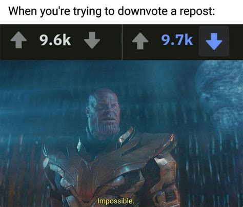 when you're trying to downvote a post | Thanos' "Impossible" | Know ...