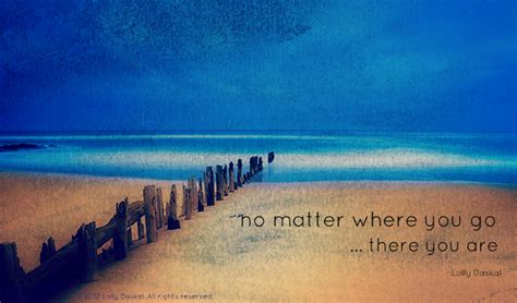 no matter where you go... there you are. -Lolly Daskal | Salt life, Life, Outdoor