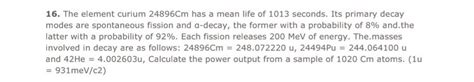 The element curium 96^218Cm has a mean - life of 10^13s . Its primary ...