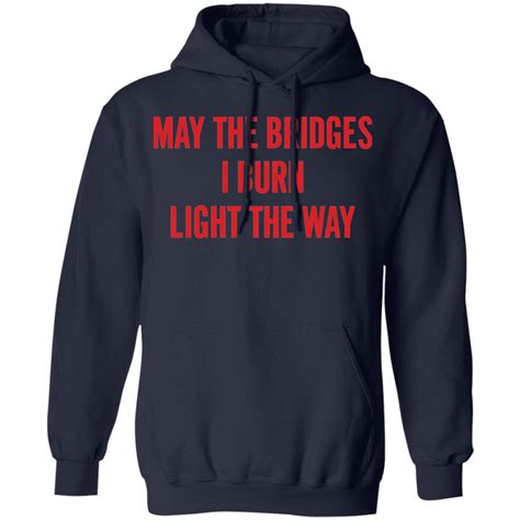 May the bridges I burn light the way shirt - Bucktee.com