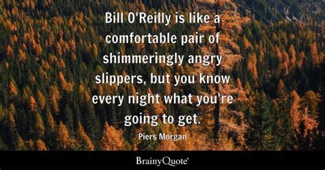 Piers Morgan - Bill O'Reilly is like a comfortable pair of...