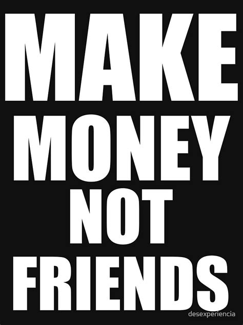 "Make Money Not Friends White" Unisex T-Shirt by desexperiencia | Redbubble