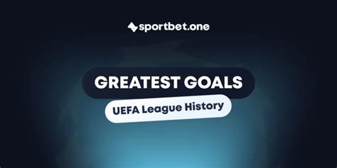 Greatest Goals in UEFA Champions League History: Magic Moments – Blog