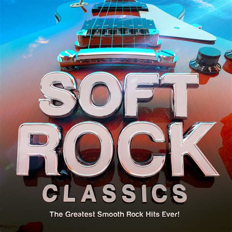 Soft Rock Classics - The Greatest Smooth Rock Hits Ever! by Rock ...