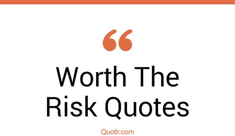 45 Tempting You're Worth The Risk Quotes | am i not worth the risk, love is worth the risk quotes