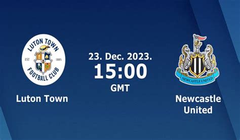 Luton vs Newcastle Match Prediction and Preview - 23/12/2023