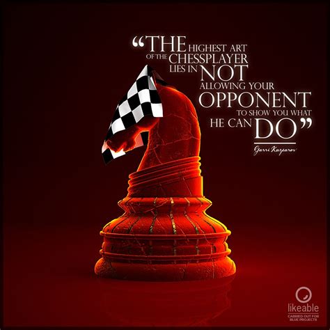 "The highest art of the chessplayer lies in not allowing your opponent to show you what he can ...