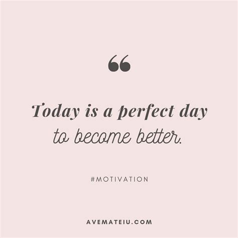 Today is a perfect day to become better. Quote 294 - Ave Mateiu