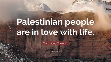 Mahmoud Darwish Quote: “Palestinian people are in love with life.” (9 wallpapers) - Quotefancy