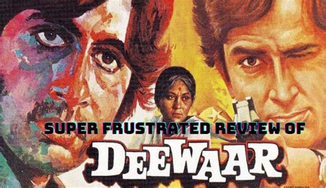 Here is our Frustrated Review of Deewar