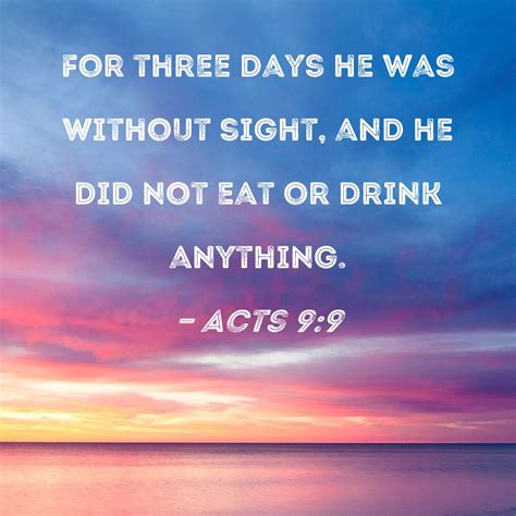 Acts 9:9 For three days he was without sight, and he did not eat or drink anything.